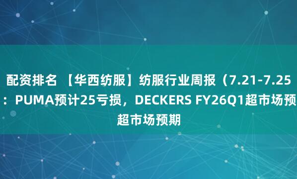 配资排名 【华西纺服】纺服行业周报（7.21-7.25）：PUMA预计25亏损，DECKERS FY26Q1超市场预期